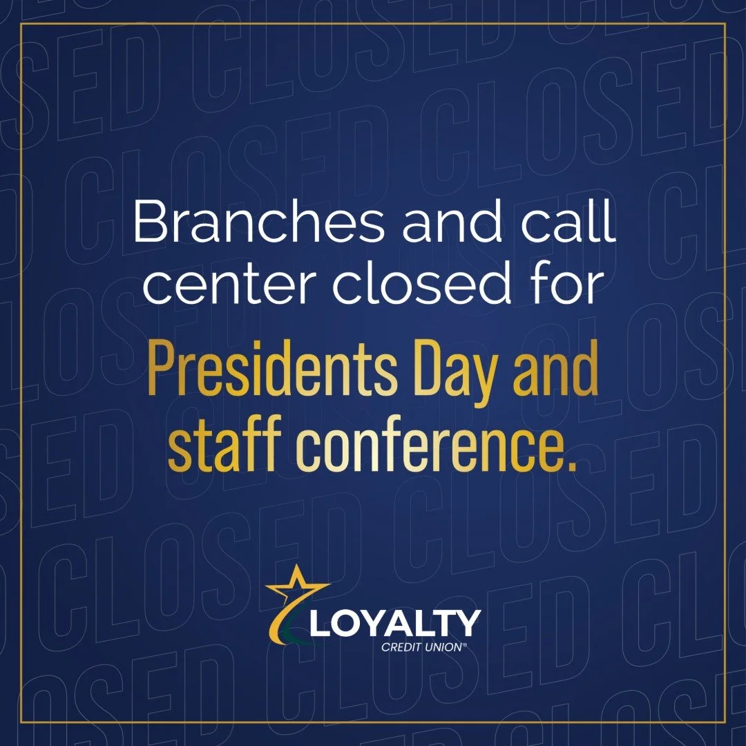 Our branches and call center will be closed Monday, Feb. 16, for Presidents Day and Tuesday, Feb. 17, for Loyalty&rsquo;s annual staff conference.

Access your accounts anytime with our E-Branch Online Banking and Mobile App &mdash; available 24/7 