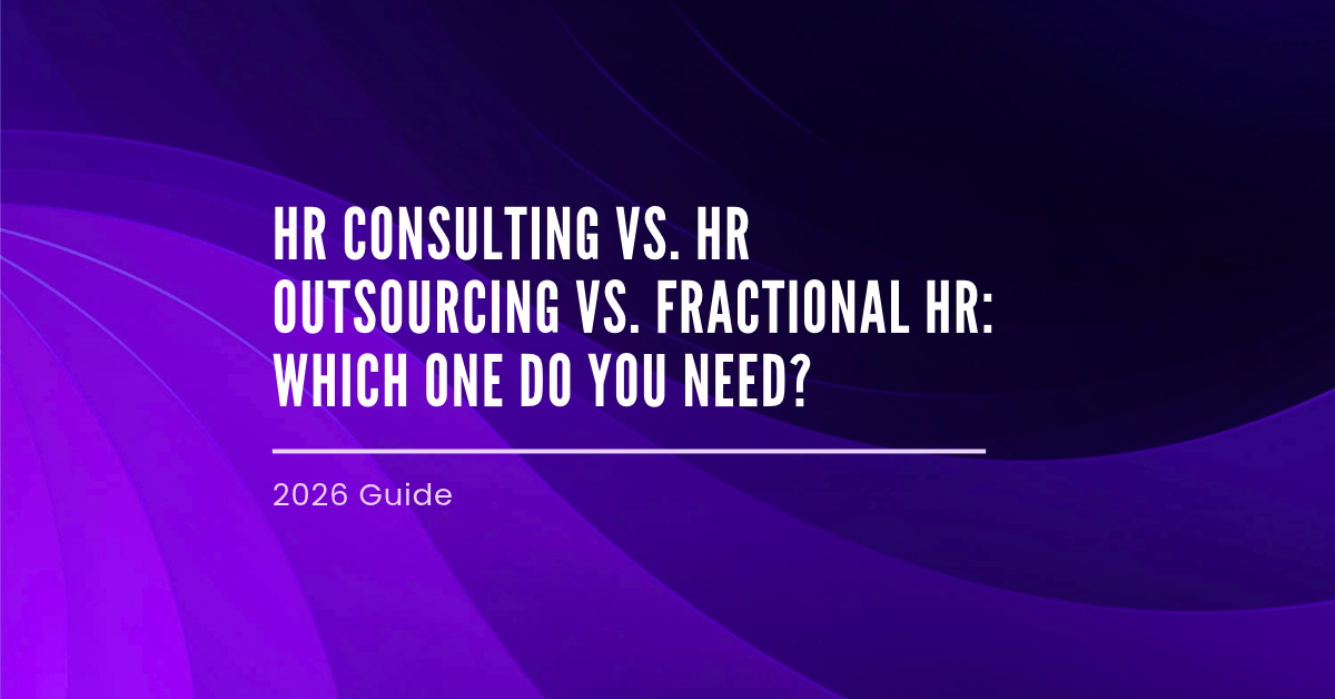 HR Consulting vs. HR Outsourcing vs. Fractional HR: Which One Do You Need?