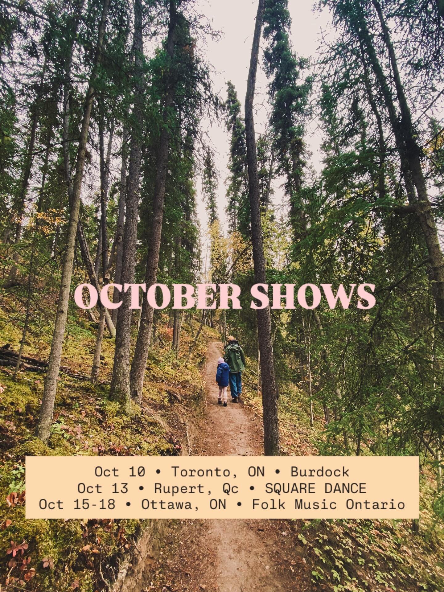 October 10 &bull; Toronto, ON &bull; @theburdockmusichall 
opening for @jocereyome as duo with @jmckennamusic 

October 13 &bull; Rupert, QC &bull; THXGIVING SQUARE DANCE
3-5pm at the community hall with local live band and yours truly calling. 10$ a