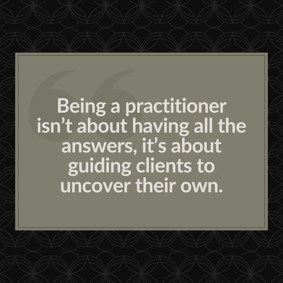 &ldquo;Being a practitioner isn&rsquo;t about having all the answers, it&rsquo;s about guiding clients to uncover their own.&rdquo;