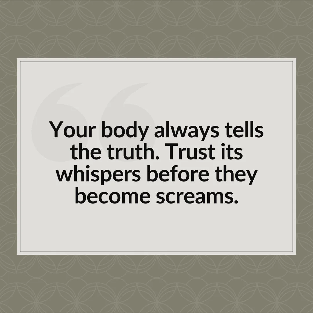 "Your body always tells the truth. Trust its whispers before they become screams."