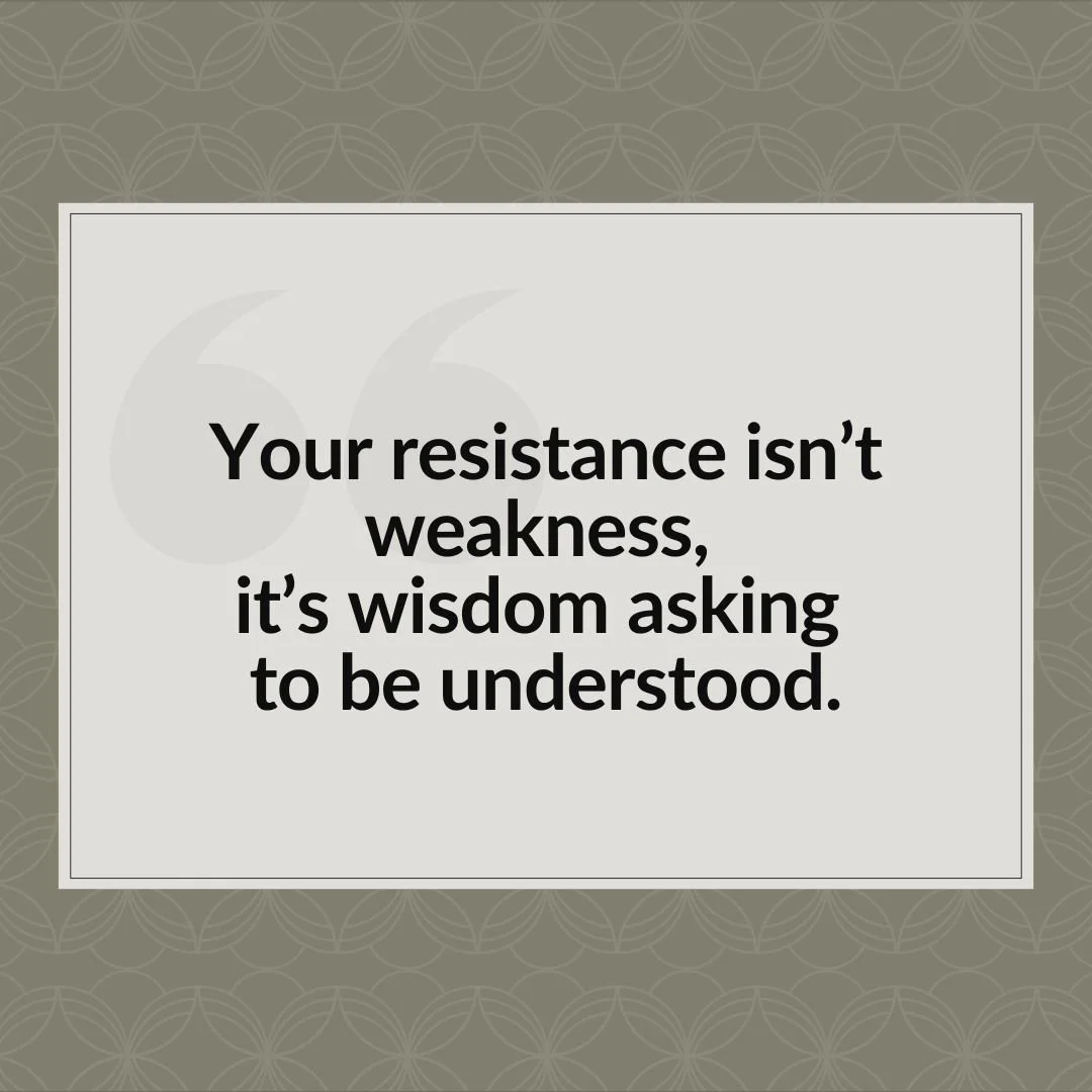 &ldquo;Your resistance isn&rsquo;t weakness, it&rsquo;s wisdom asking to be understood.&rdquo;