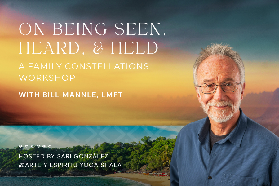 Puerto Escondido, Mexico • 3-Day Family Constellations Workshop with Bill Mannle: ON BEING SEEN, HEARD, &amp; HELD