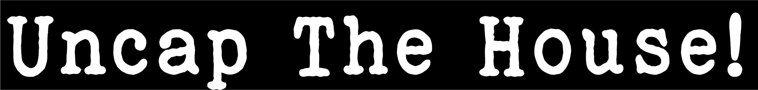Text that reads 'Uncap The House!' in white, distressed font on a black background.