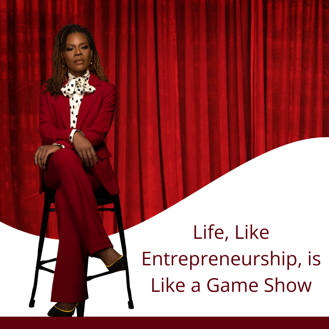 Life, Like Entrepreneurship, is Like a Game Show