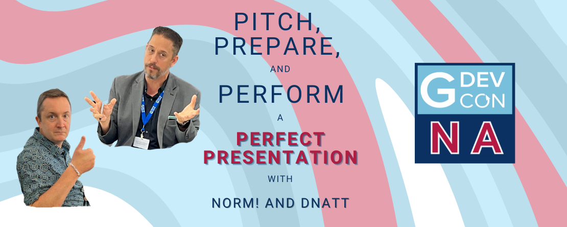 Pitch, Prepare, and Perform a Perfect Presentation — GDevCon N.A.