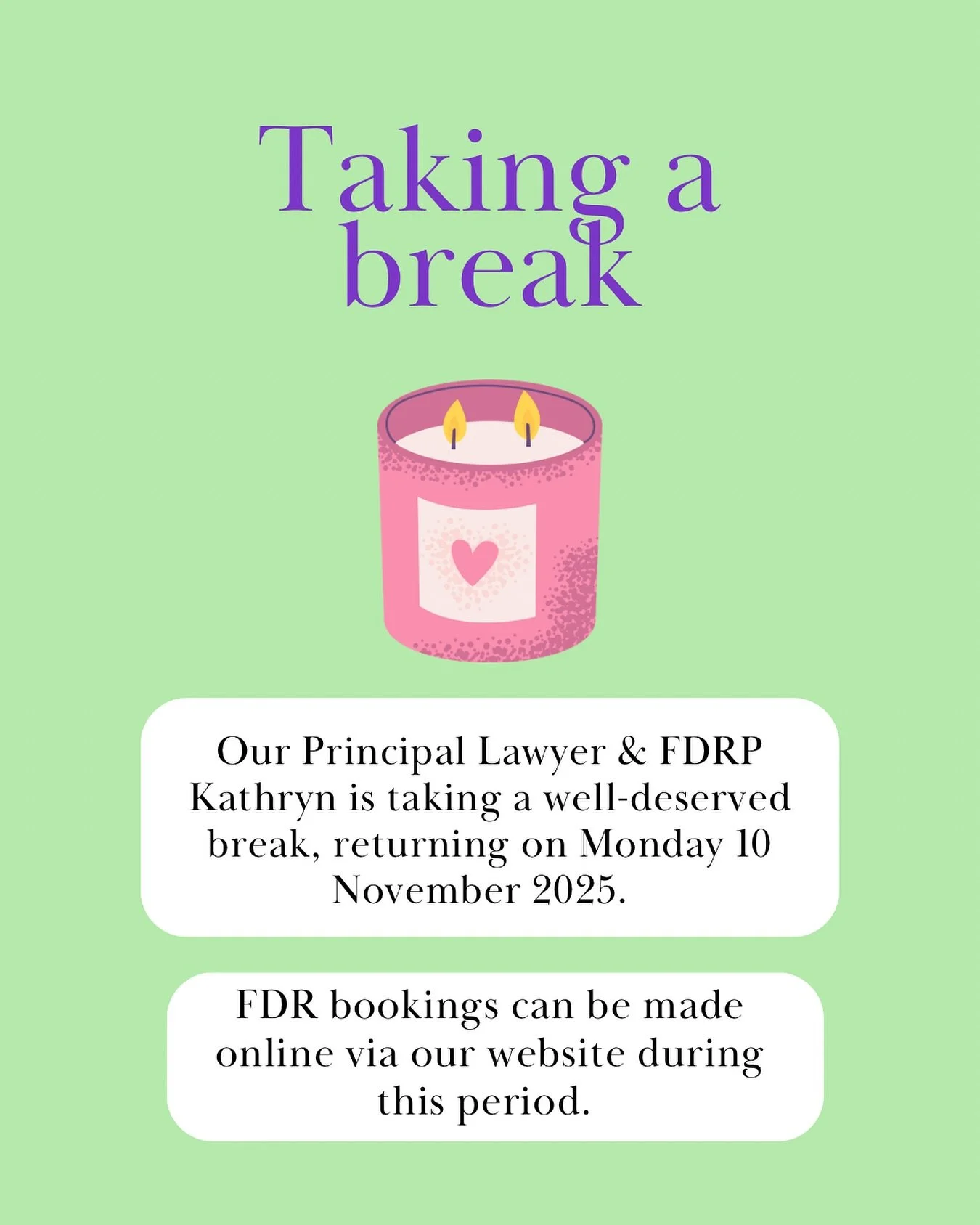 TAKING A BREAK! As we approach our busiest time of the year, our Director Principal, Kathryn, will be taking a well-deserved break to rest and recharge. Kathryn will be back on deck from Monday 10 November 2025. FDR bookings can still be made via the