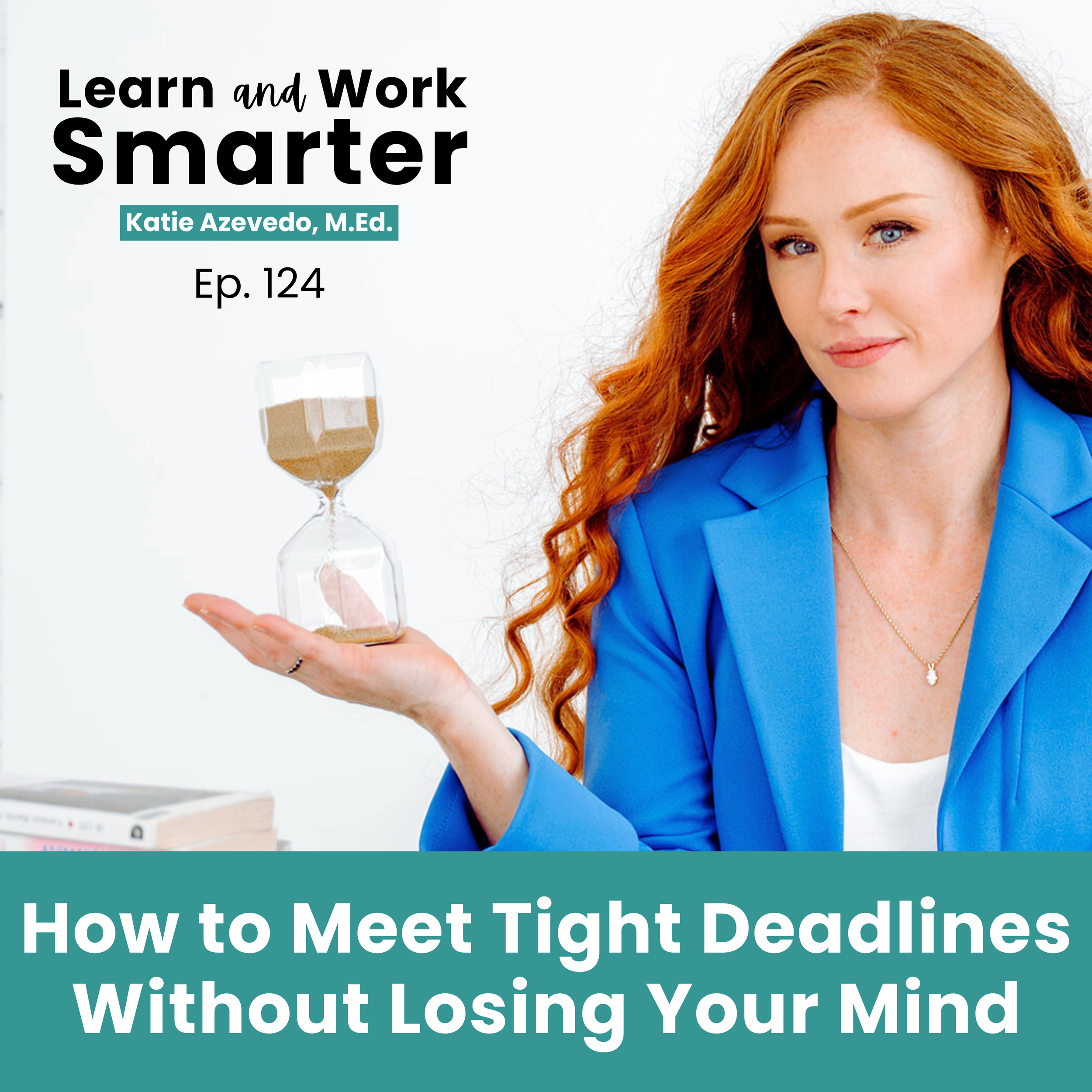 124. How to Meet Tight Deadlines (Without Losing Your Mind)