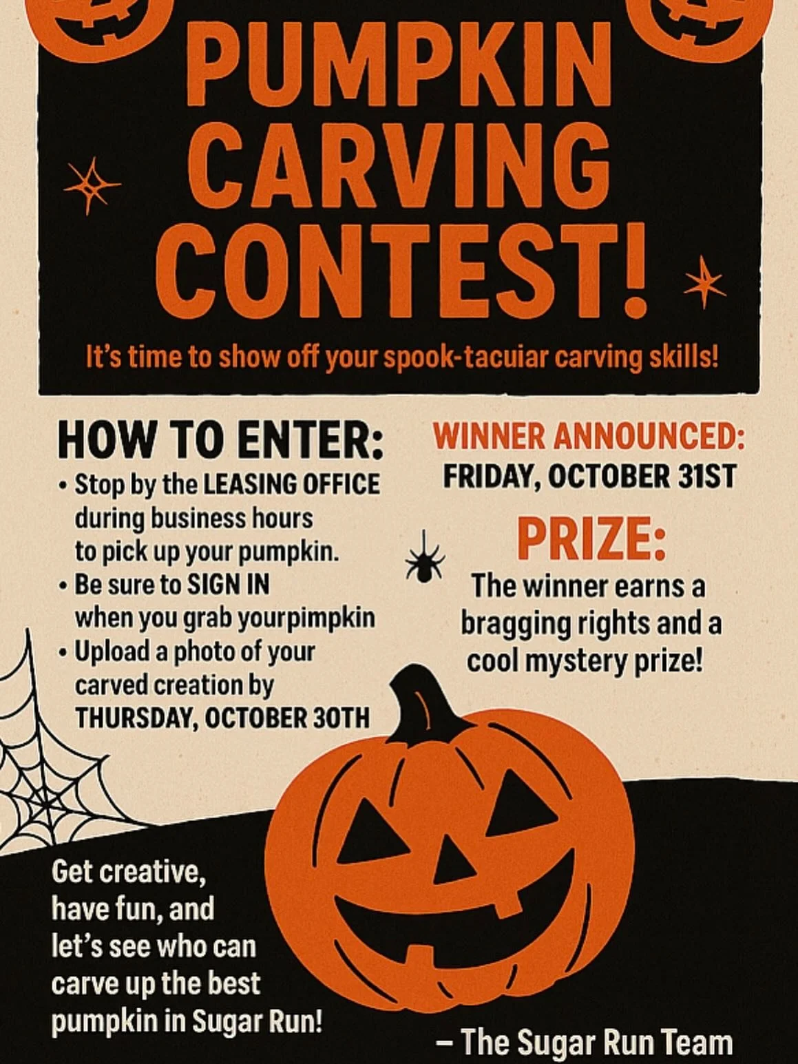 Show off your pumpkin carving skills! Visit the Sugar Run office to sign up for our pumpkin carving contest. We’ve got a limited number of pumpkins available for pick-up, so grab yours while they last. We can’t wait to see your spooky mas