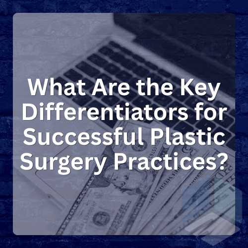 What Are the Key Differentiators for Successful Plastic Surgery Practices?