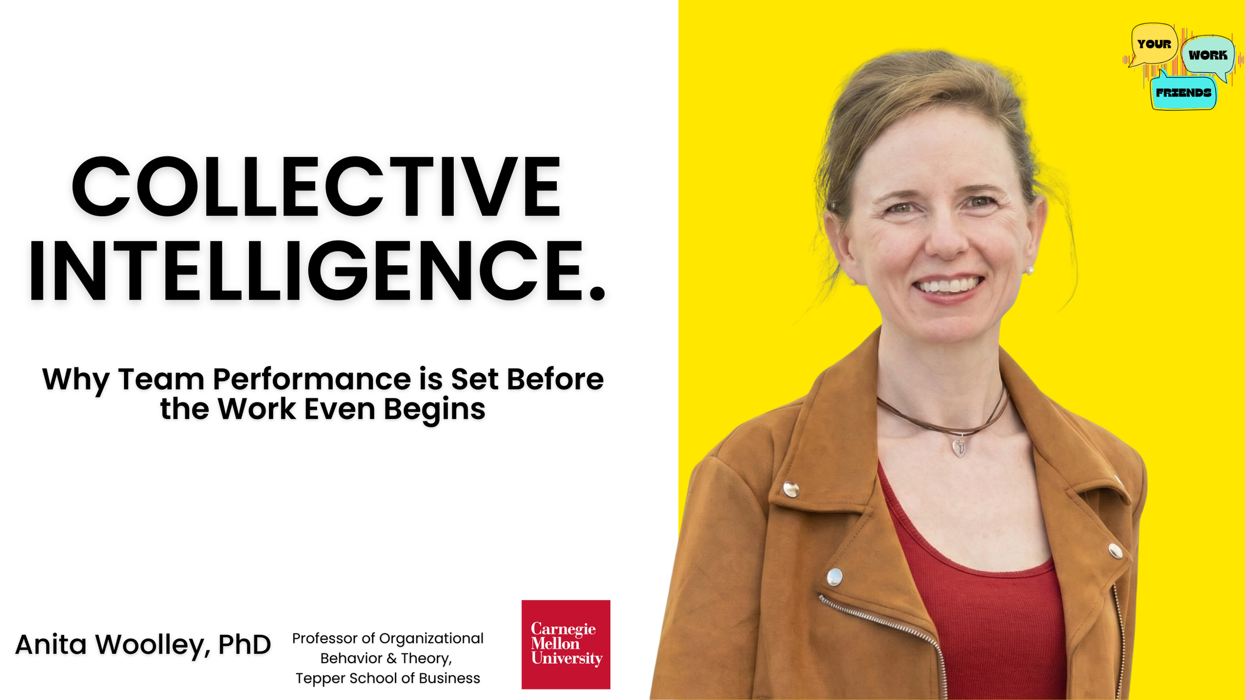Your Work Friends Podcast: New Episode - Collective Intelligence. why team performance is set before the work even begins with Carnegie Mellon University Professor of Organizational Behavior & Theory, Tepper School of Business, Anita Woolley, PhD.