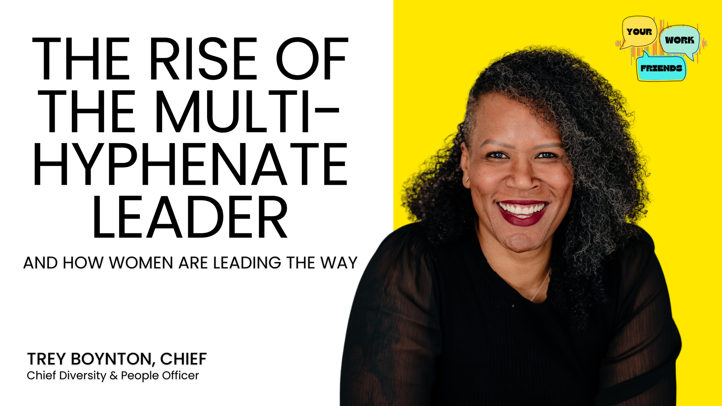 Your Work Friends Podcast: The Rise of the Multi-Hyphenate Leader and How Women Are Leading the Way with Trey Boynton, CHIEF's Chief Diversity & People Officer