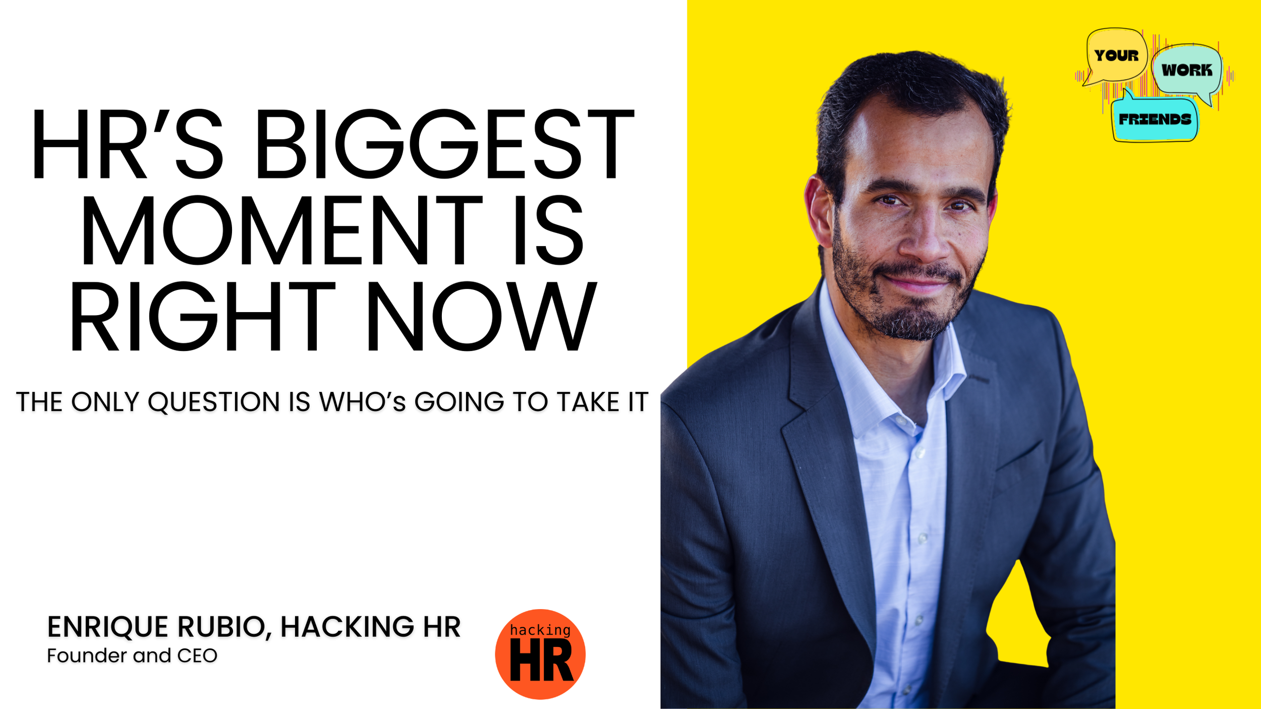 Your Work Friends Podcast: HR's Biggest Moment is Right Now - HR Leadership in the Age of AI with Enrique Rubio, Founder and CEO Hacking HR