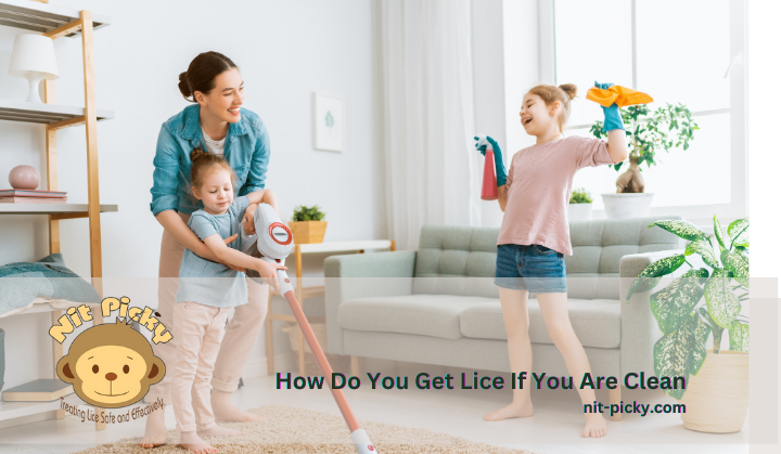 How Do You Get Lice Even If You’re Clean? What Parents Should Know