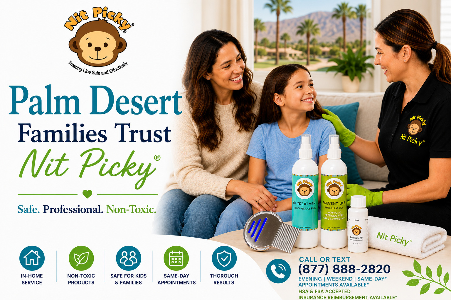 Palm Desert families trust Nit Picky® for safe, professional, non-toxic in-home head lice treatment and prevention.