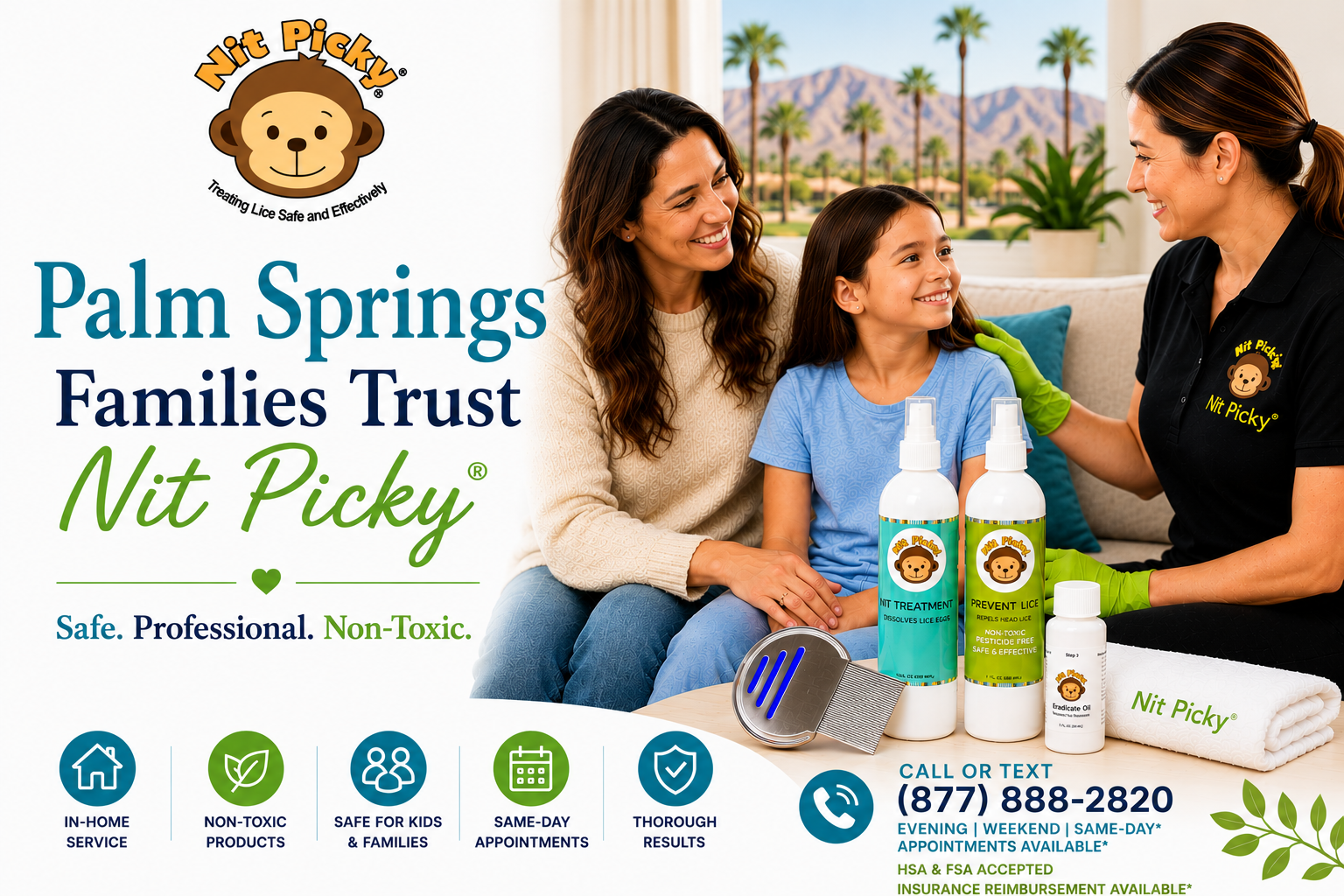 Palm Springs families trust Nit Picky® for safe, professional, non-toxic in-home head lice treatment and prevention.