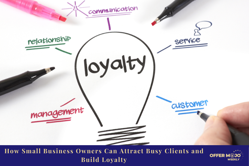 How Small Business Owners Can Attract Busy Clients and Build Loyalty