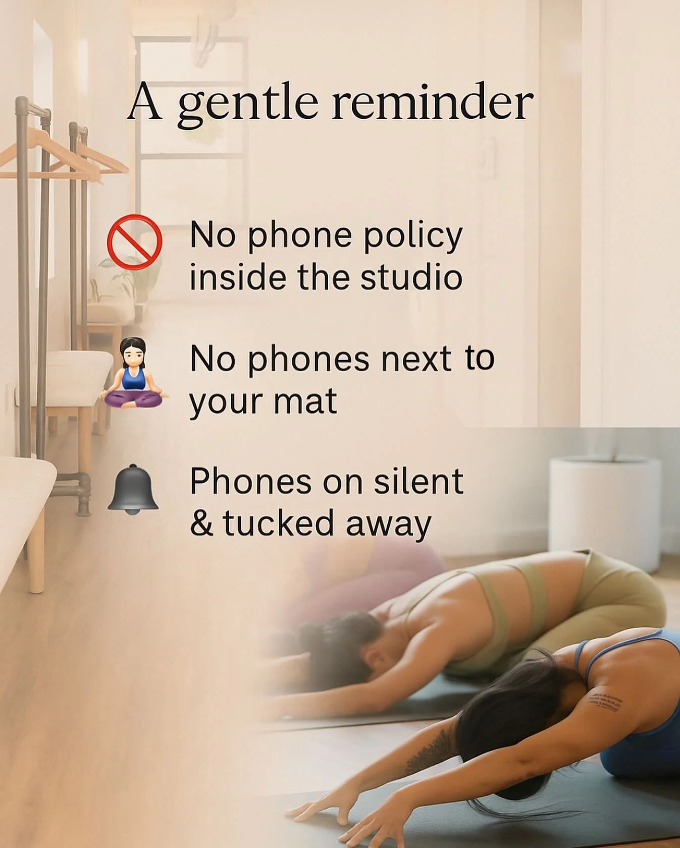 * Studio Etiquette Reminder *
Please keep our sanctuary peaceful and phone-free:
- No phones inside the practice space 
- No phones next to your mat
- All phones on silent and stored away

Your presence matters - let&rsquo;s give ourselves (and each 