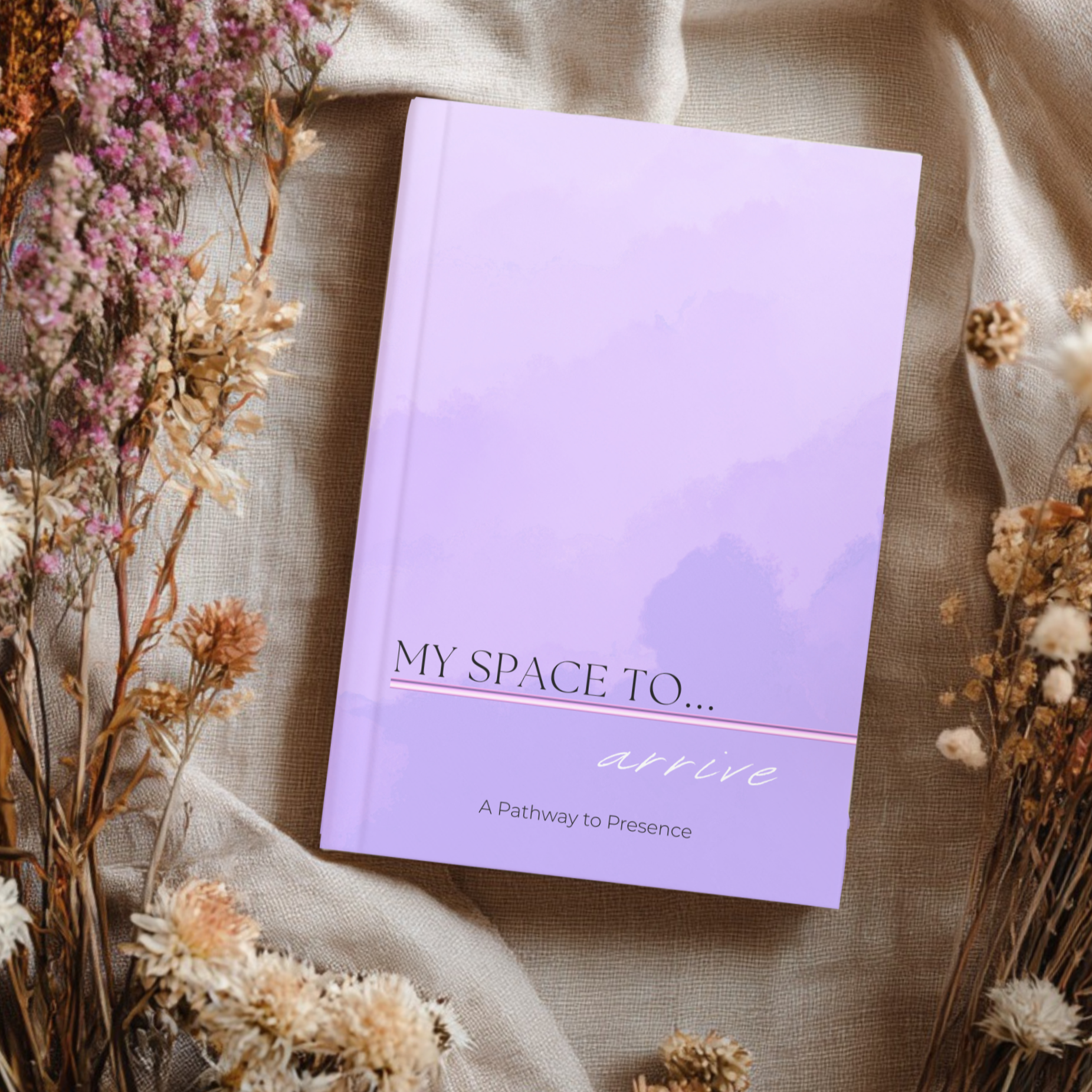 A lavender-colored book titled "My Space To... arrive" with the subtitle "A Pathway to Presence," surrounded by various dried flowers on a neutral fabric background.