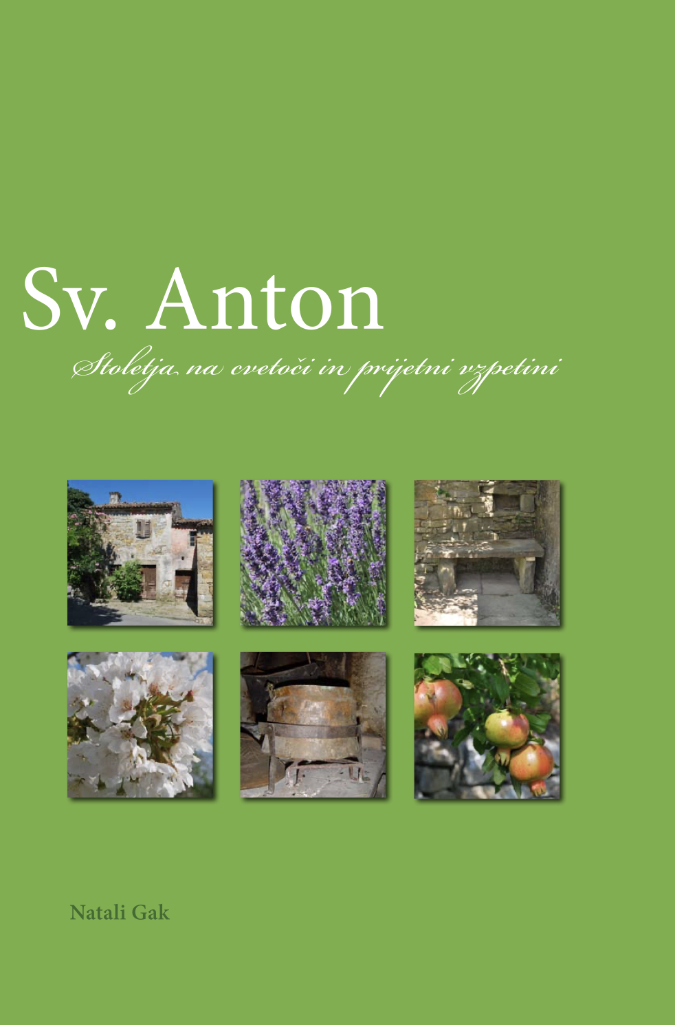 Book cover for 'Sv. Anton' by Natali Gak, featuring six photos: a stone house, lavender, a stone bench, white flowers, an old stove, and apple reaching for the sky.