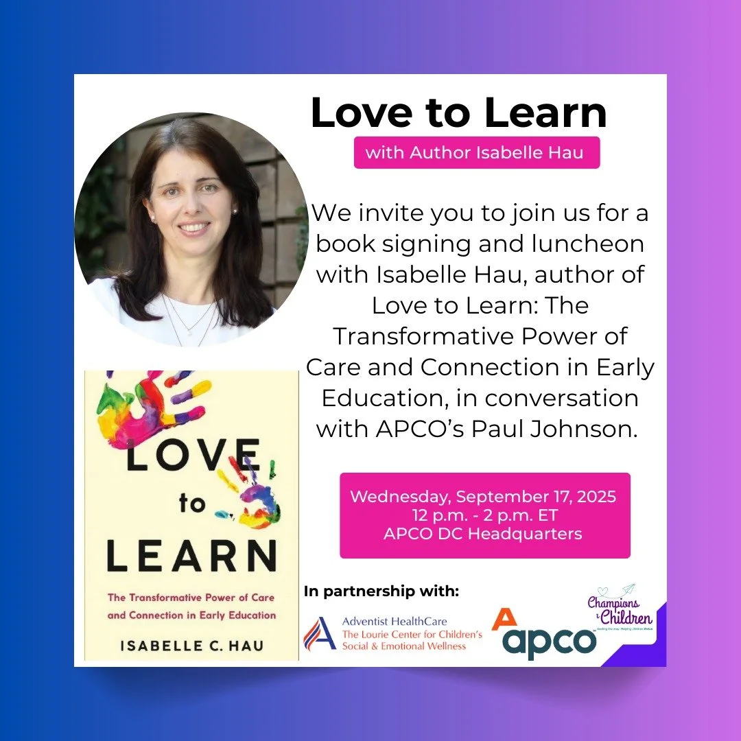 We invite you to join us on September 17 for a special book signing and luncheon with Isabelle Hau, author of Love to Learn: The Transformative Power of Care and Connection in Early Education, in conversation with APCO’s Paul Johnson.
Love to L