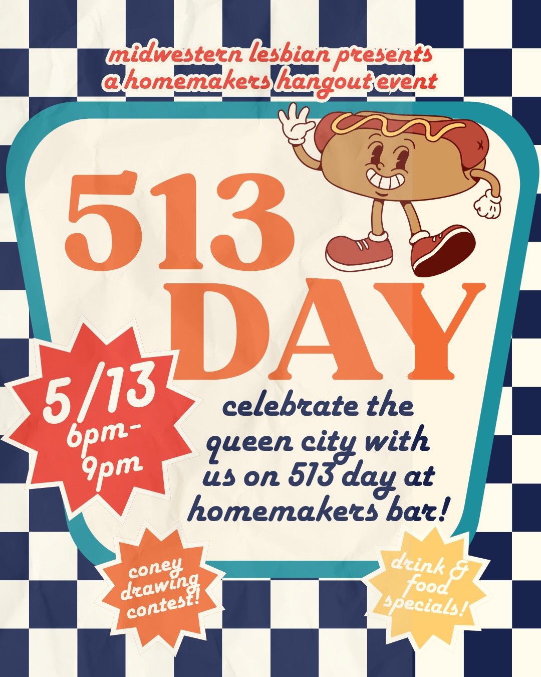 join us in celebrating the queen city on 513 Day! May 13th is the unofficial Cincinnati holiday, celebrating all things Cincy! we&rsquo;ll have drink and food specials, games, coloring sheets, a coney drawing contest (with a twist!) and so much more!