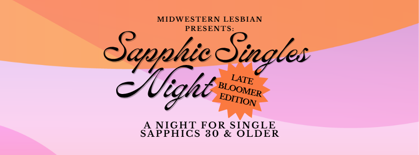 Sapphic Singles Night: Late Bloomer Edition - For Sapphics 30 & Older