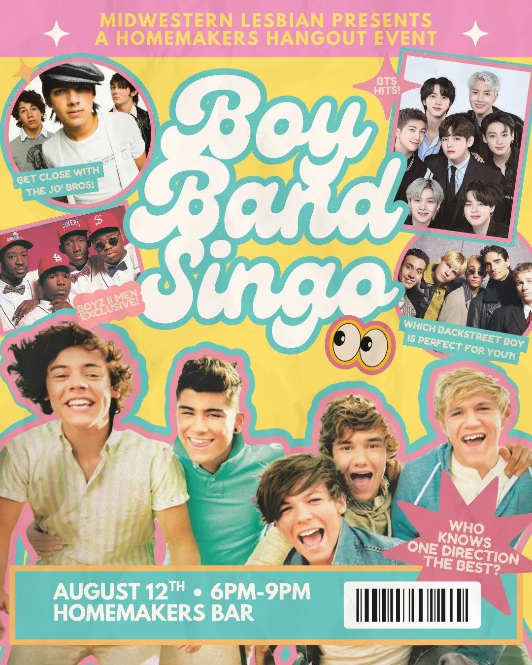What makes you beautiful? Coming to Boy Band Singo with Midwestern Lesbian!
Join us at Homemakers Bar on August 12th for Boy Band Singo! A musical bingo game playing all boy band songs! Event starts at 6pm, singo starts at 6:30pm, happy hour until 7p