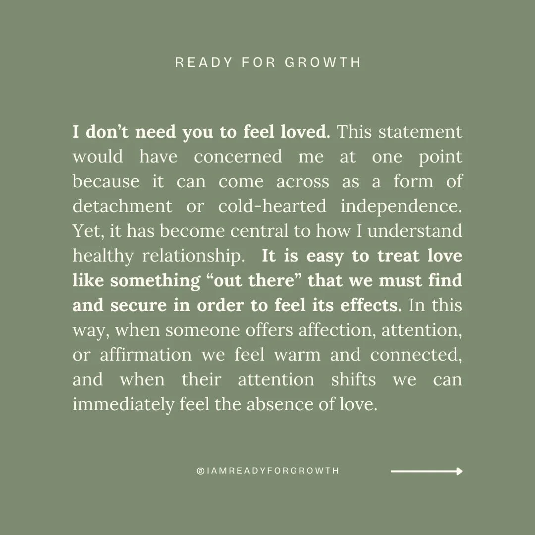 With Valentine&rsquo;s Day last weekend I spent some time musing about our relationship to love, and what might happen when we invite new perspectives into our understanding of what it means to be loved.

Do you always need another in order to feel l