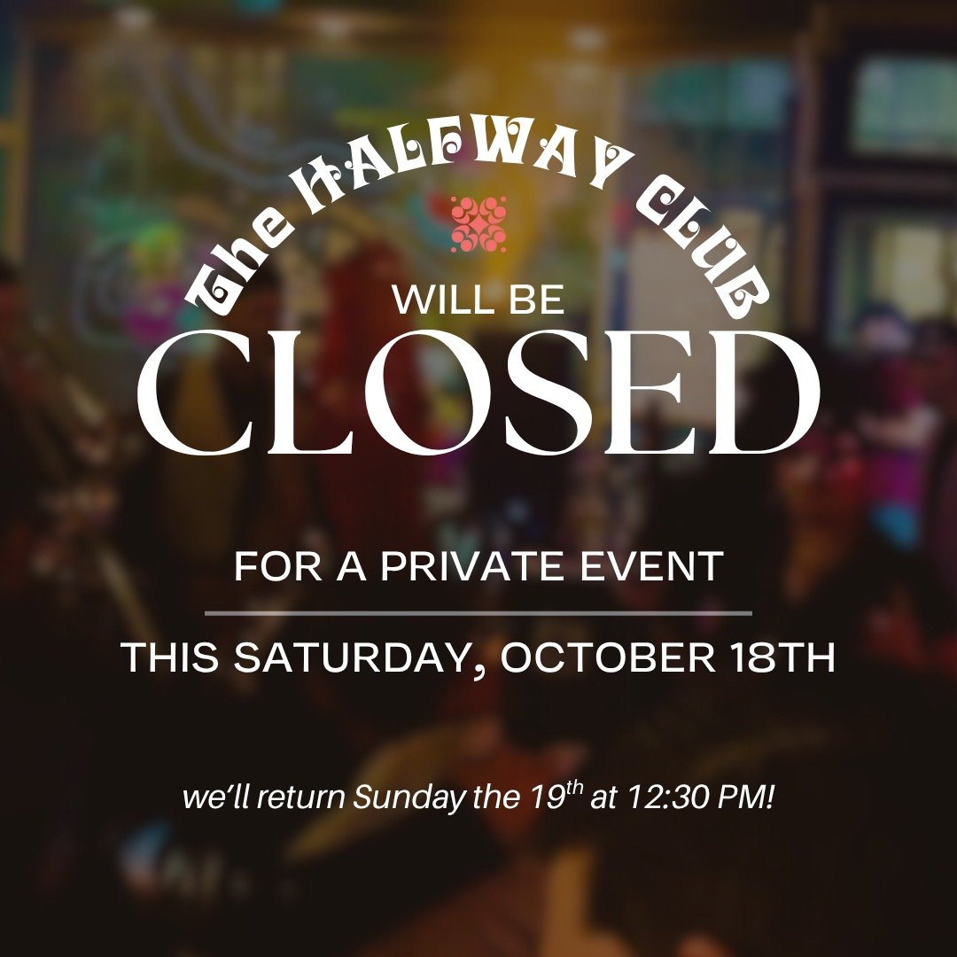 The Halfway Club will be closed this Saturday, October 18th for a private event.
We'll return Sunday, October 19th at 12:30 PM for football! See you then.