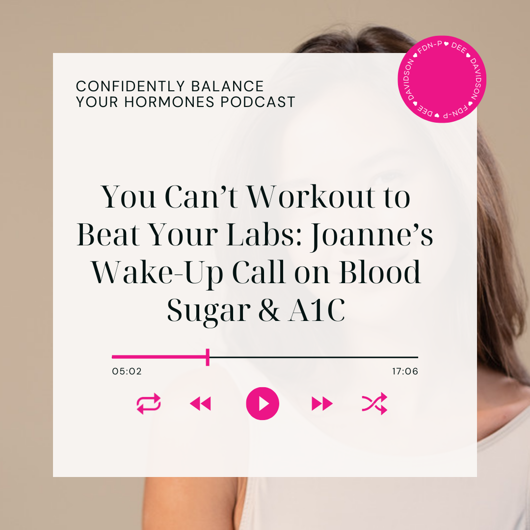 You Can’t Workout to Beat Your Labs: Joanne’s Wake-Up Call on Blood Sugar & A1C