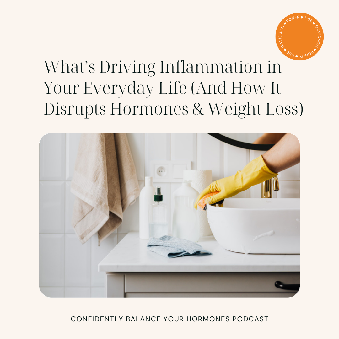 What’s Driving Inflammation in Your Everyday Life (And How It Disrupts Hormones &amp; Weight Loss)
