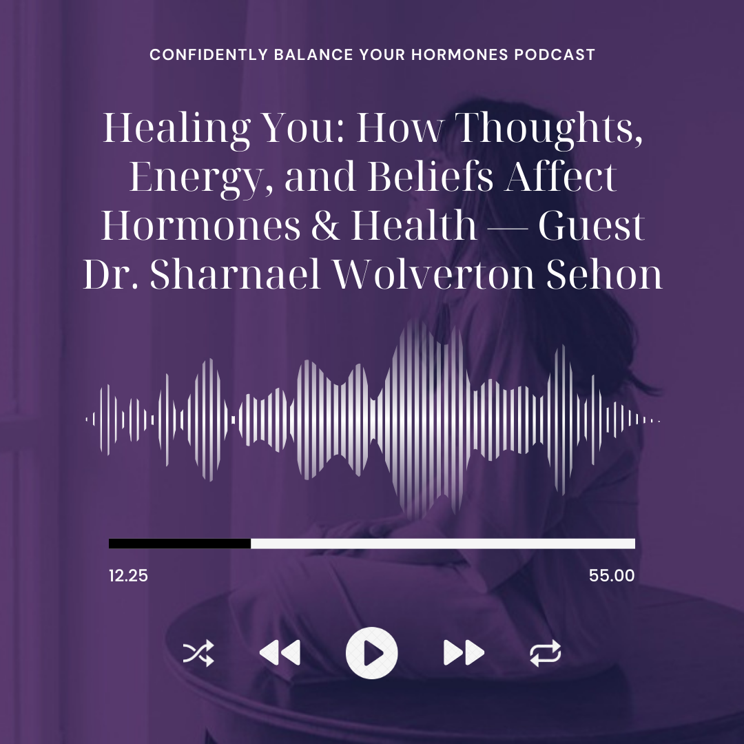 Healing You: How Thoughts, Energy, and Beliefs Affect Hormones &amp; Health — Guest Dr. Sharnael Wolverton Sehon