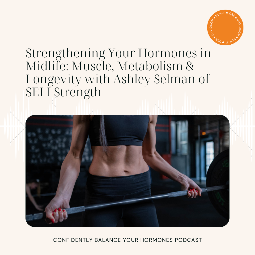 Strengthening Your Hormones in Midlife: Muscle, Metabolism &amp; Longevity with Ashley Selman of SELI Strength