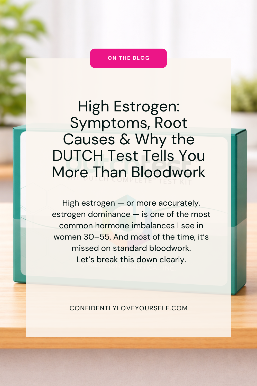 High Estrogen: Symptoms, Root Causes &amp; Why the DUTCH Test Tells You More Than Bloodwork 