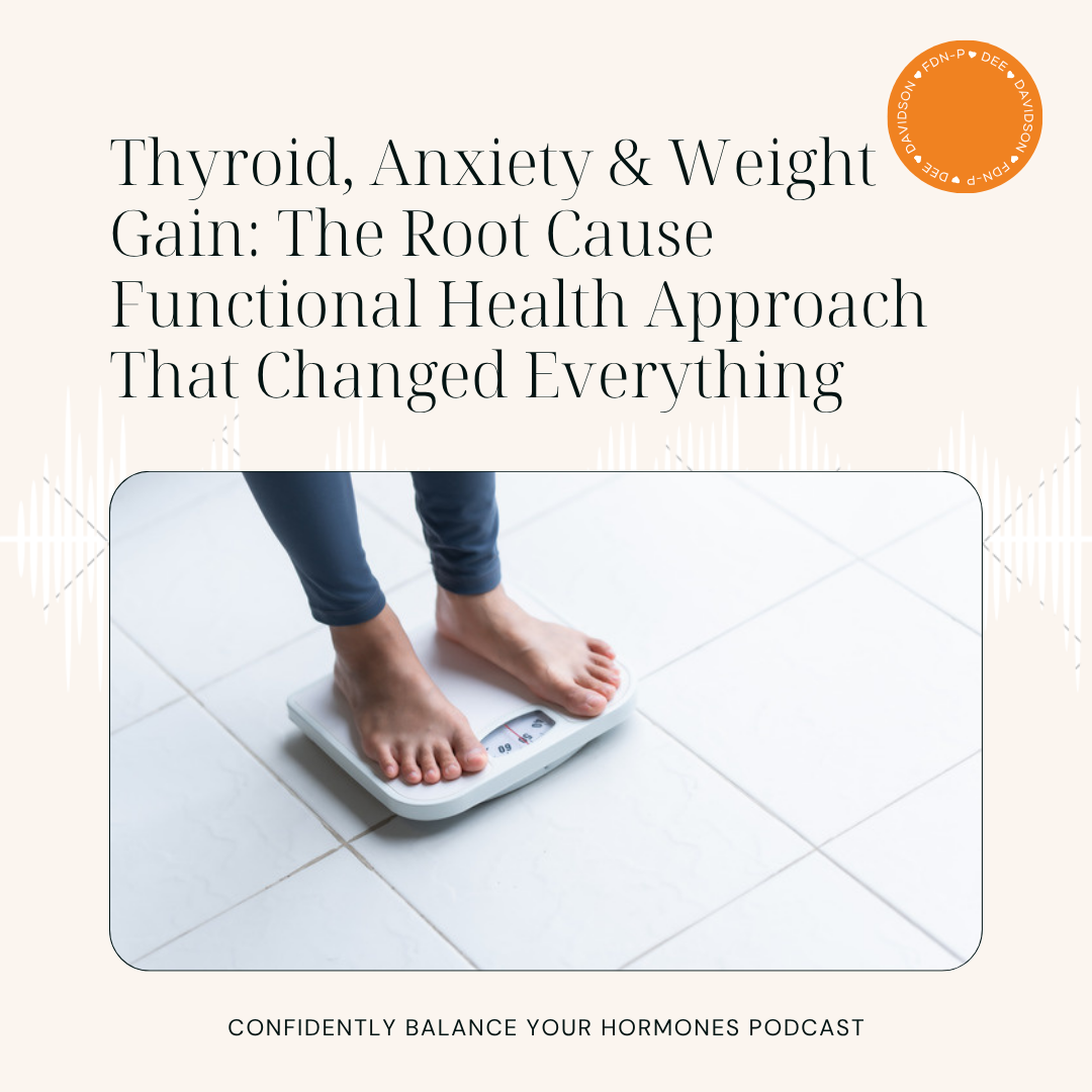 Thyroid, Anxiety &amp; Weight Gain: The Root Cause Functional Health Approach That Changed Everything