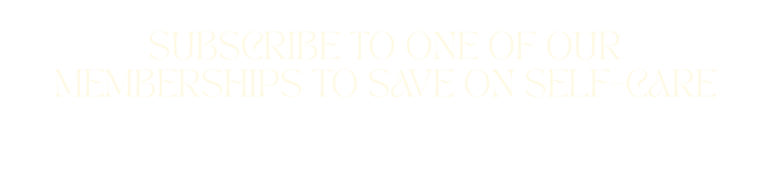 Text on black background reads: 'Subscribe to one of our memberships to save on self-care'.