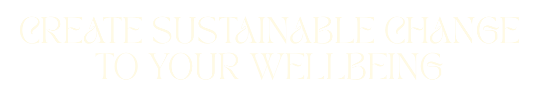 Text saying, "Create sustainable change to your wellbeing"