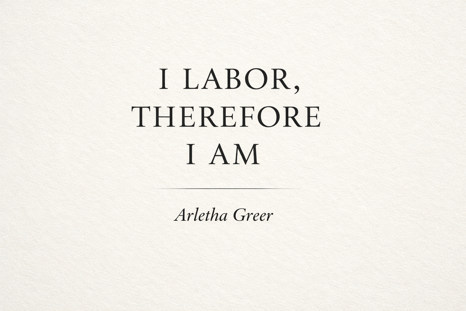 I Labor, Therefore I Am