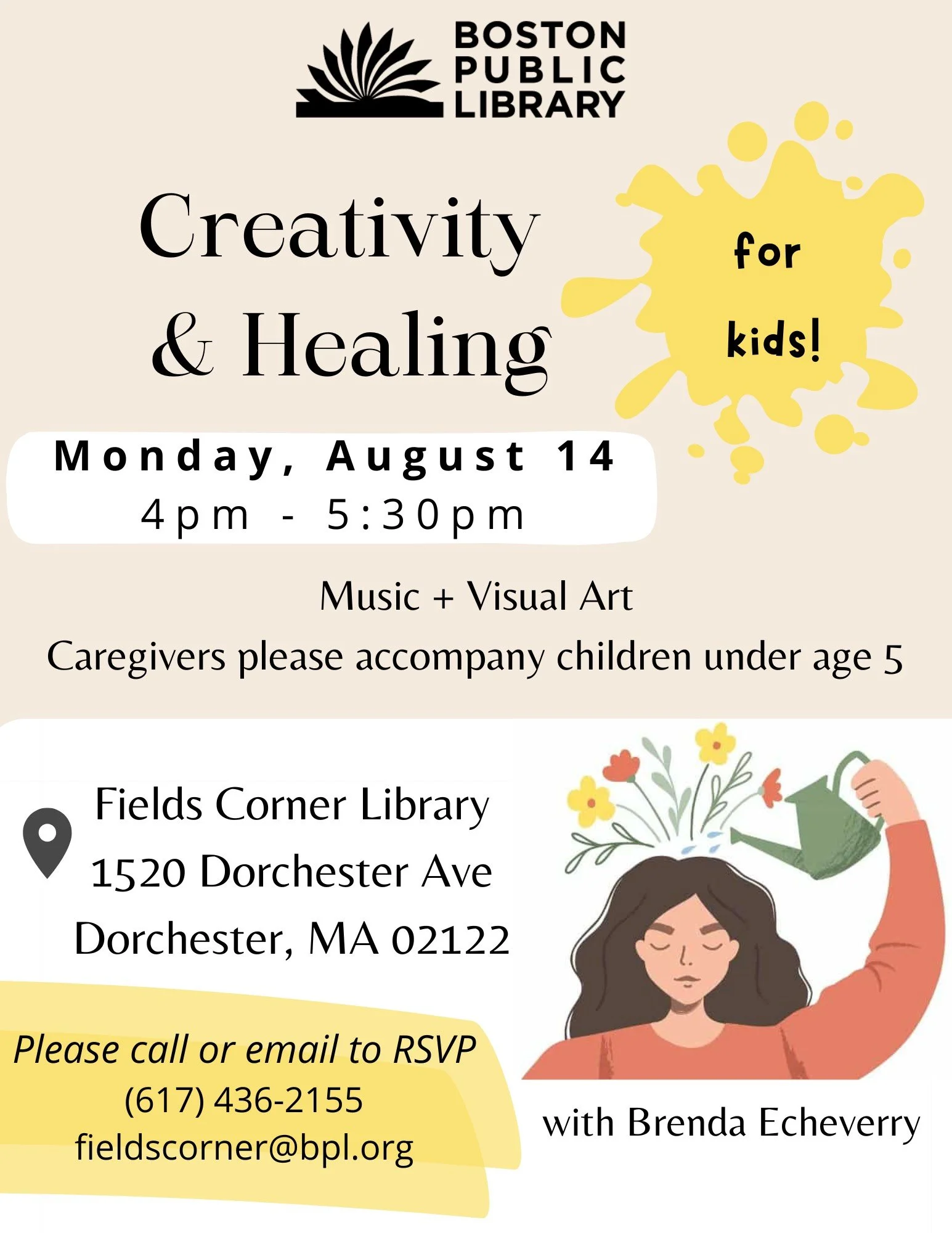 Flyer for Boston Public Library event titled 'Creativity & Healing' for kids on Monday, August 14 from 4pm to 5:30pm at Fields Corner Library, 1520 Dorchester Ave, Dorchester, MA. Features music and visual art. Caregivers should accompany children under 5. RSVP by calling (617) 436-2155 or emailing fieldscorner@bpl.org. Illustration of a child being creative with flowers sprinkling from a watering can. Host: Brenda Echeverry.