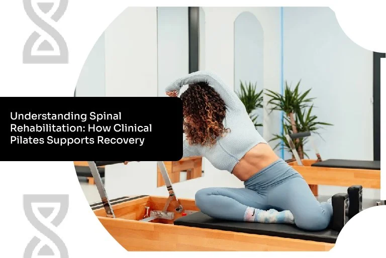 Understanding Spinal Rehabilitation: How Clinical Pilates Supports Recovery