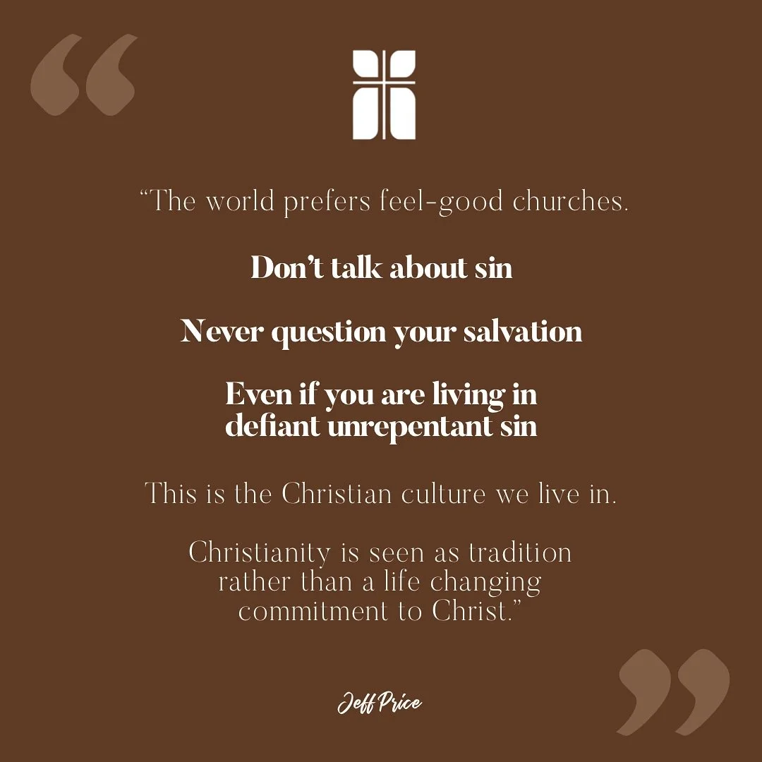 &ldquo;The world prefers feel-good churches. Don&rsquo;t talk about sin, never question your salvation, even if you are living in defiant unrepentant sin. This is the Christian culture we live in. Christianity is seen as a tradition rather than a lif