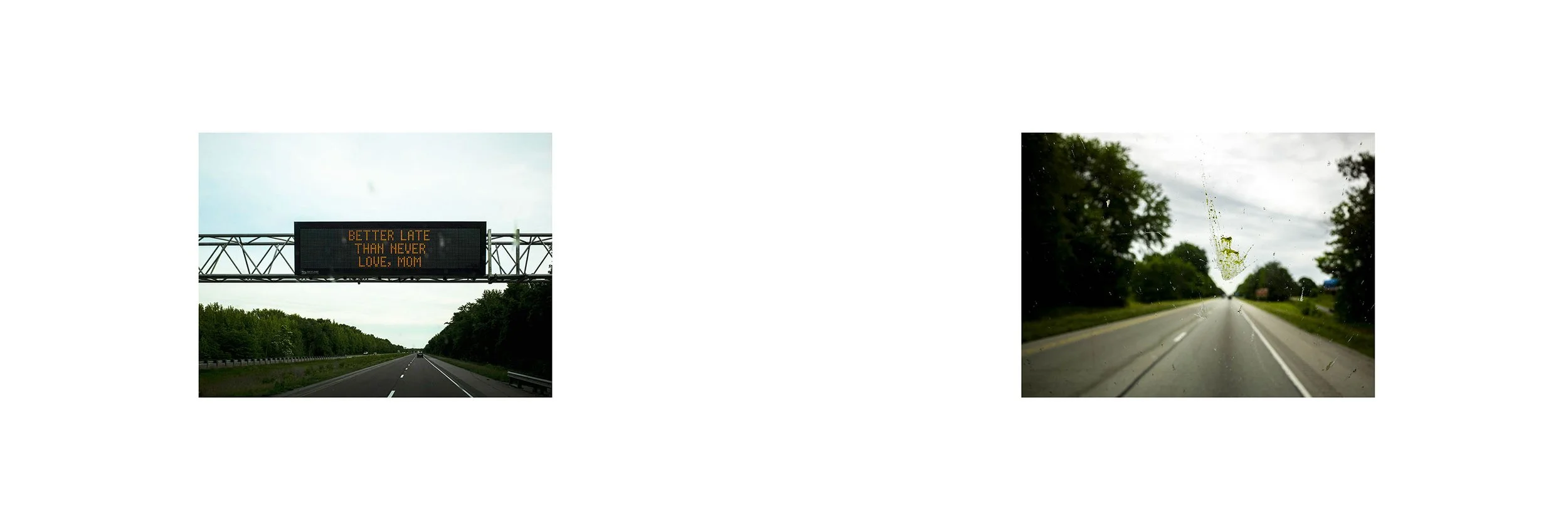 Two photos of roads; the left shows an electronic sign on a highway reading 'BETTER LATE THAN NEVER LOVE, MOM,' with trees on either side and a cloudy sky; the right shows a rain-covered windshield view of an empty road lined with trees and cloudy sk