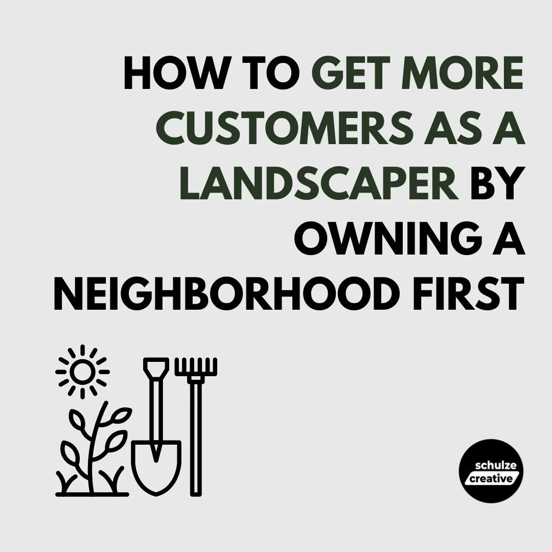 How to Get More Customers as a Landscaper by Owning a Neighborhood First - schulze creative