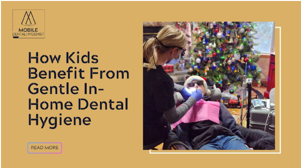 How Kids Benefit From Gentle In-Home Dental Hygiene