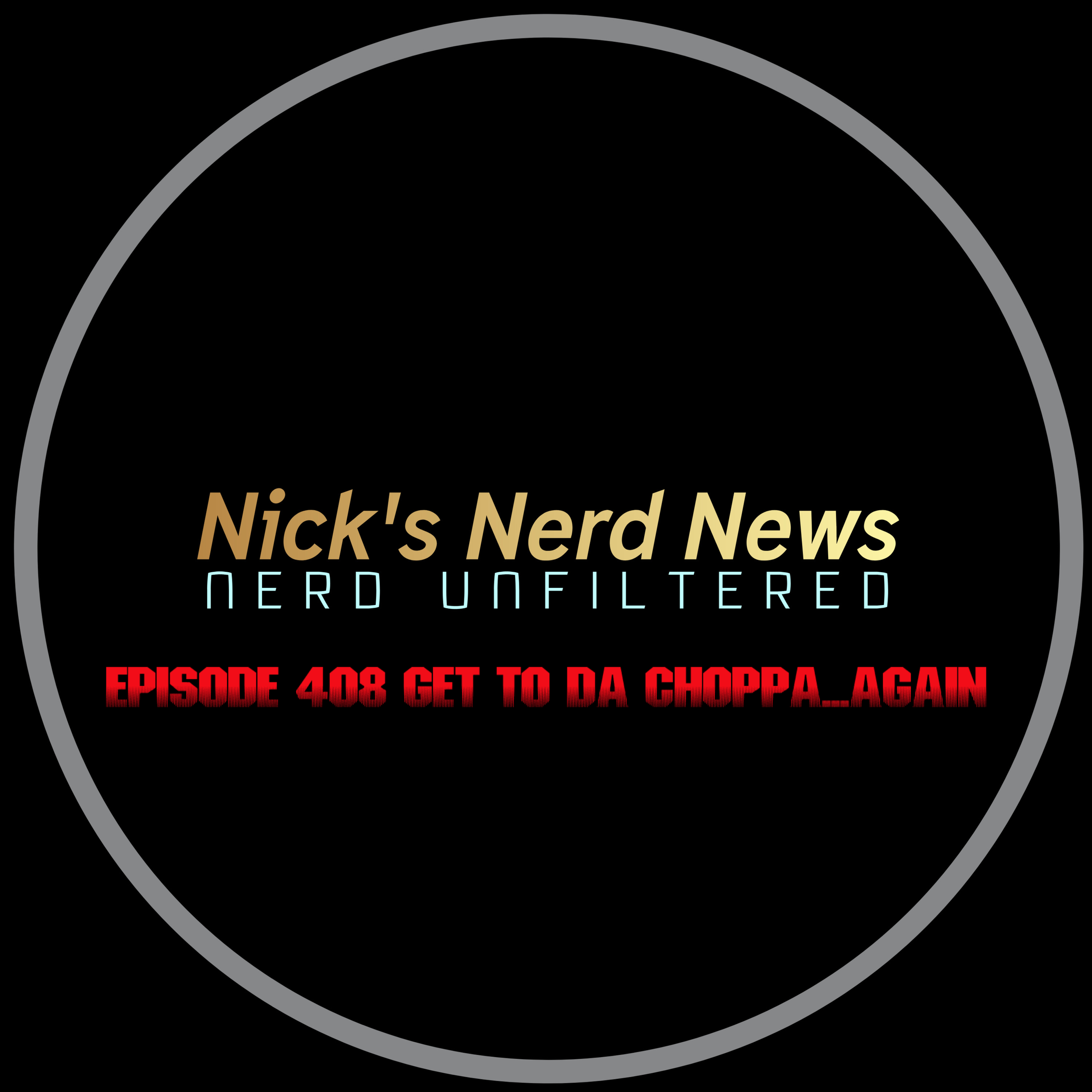 Episode 408: Get to da choppa…again?