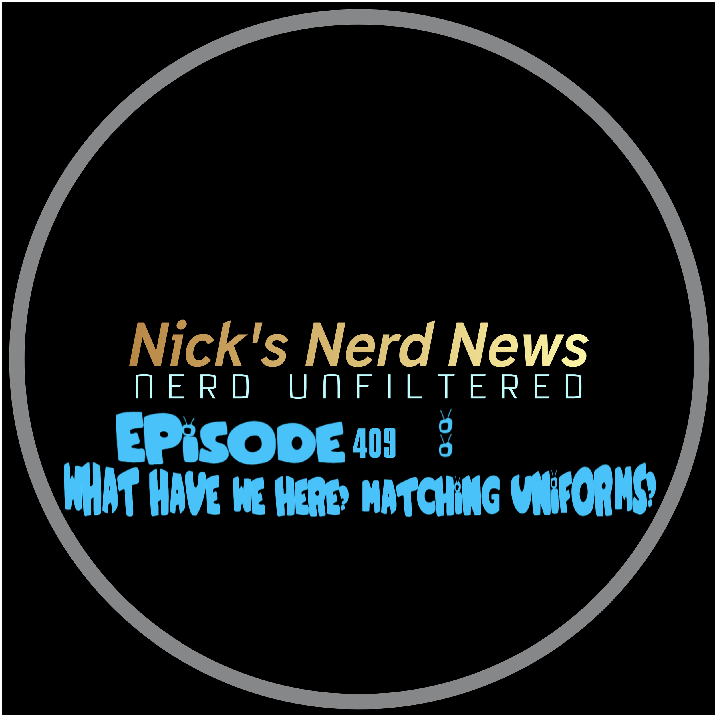 Episode 409: What have we here? Matching uniforms? 