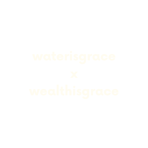 Waterisgrace x Wealthisgrace