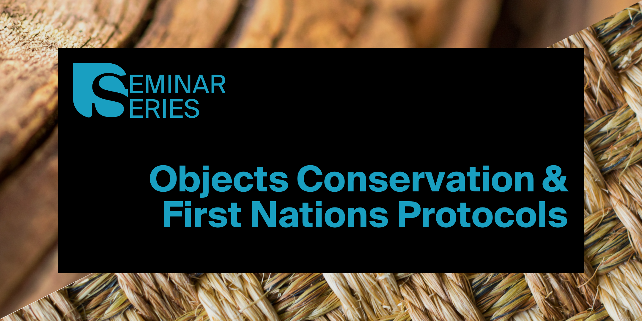 SEMINAR SERIES | Objects Conservation &amp; First Nations Protocols