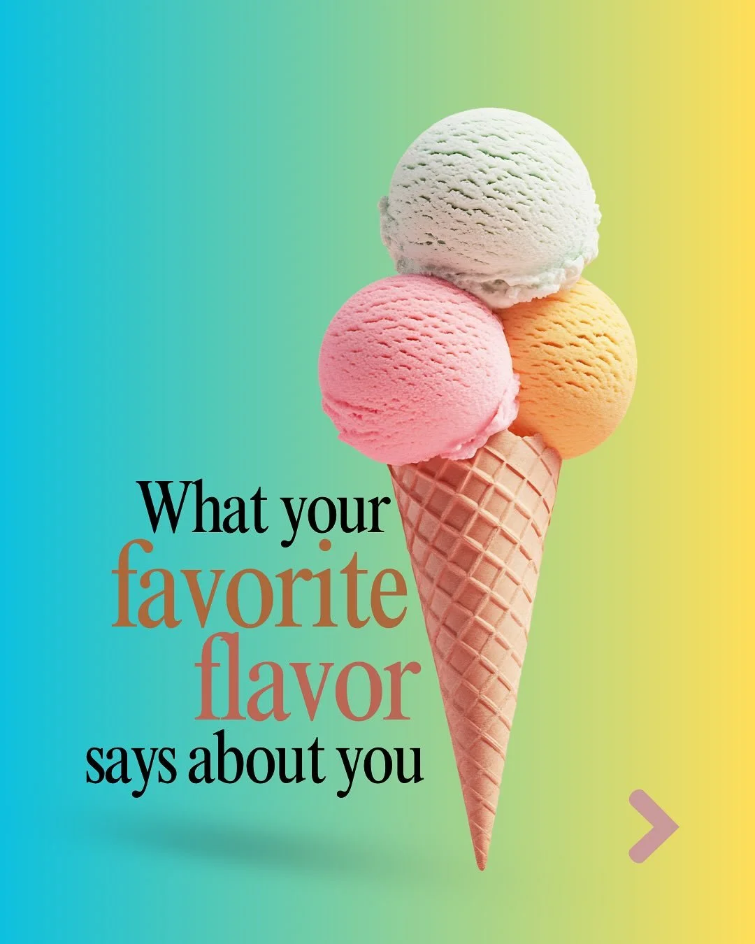What does your favorite ice cream flavor say about you?
Are you the calm Vanilla, the dreamy Chocolate, or the misunderstood Mint Chip? 👀